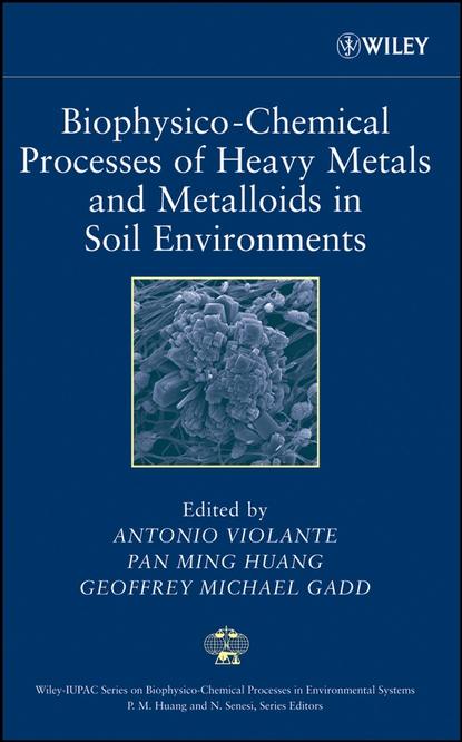 Biophysico-Chemical Processes of Heavy Metals and Metalloids in Soil Environments (Antonio  Violante). 