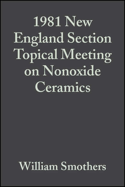 William Smothers J. - 1981 New England Section Topical Meeting on Nonoxide Ceramics