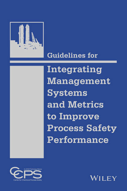 CCPS (Center for Chemical Process Safety) - Guidelines for Integrating Management Systems and Metrics to Improve Process Safety Performance