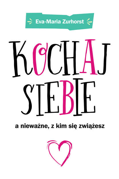 Eva-Maria  Zurhorst - Kochaj siebie a nieważne z kim się zwiążesz