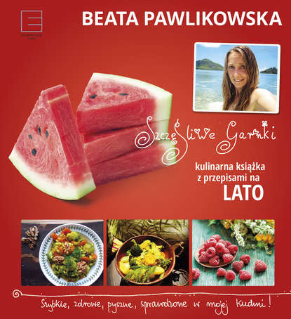 

Szczęśliwe garnki. Kulinarna książka z przepisami na lato