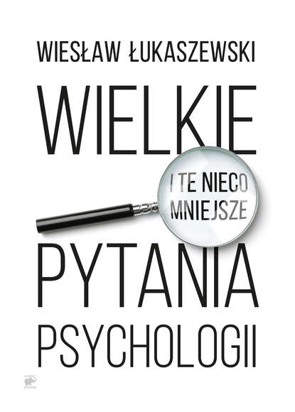 Wiesław Łukaszewski - Wielkie i te nieco mniejsze pytania psychologii