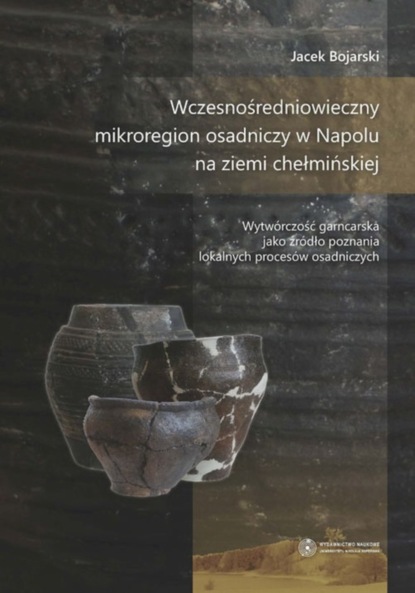 Группа авторов - Wczesnośredniowieczny mikroregion osadniczy w Napolu na ziemi chełmińskiej