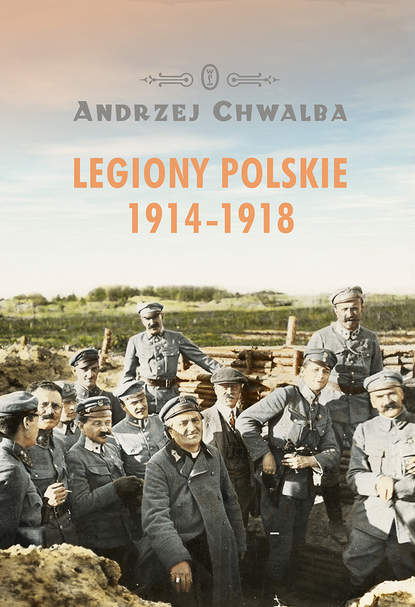 Andrzej Chwalba - Legiony Polskie 1914-1918