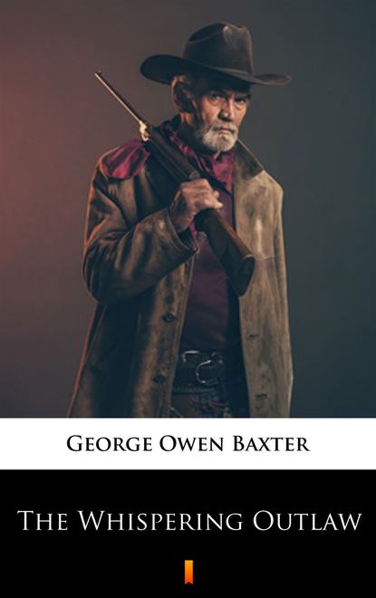 George Owen Baxter - The Whispering Outlaw