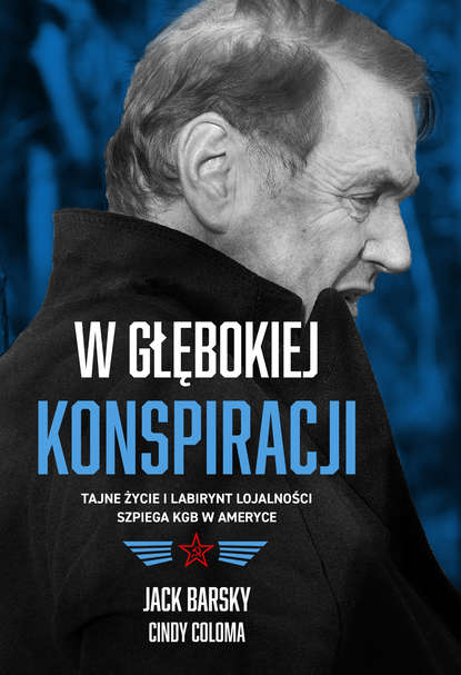 Cindy  Coloma - W głębokiej konspiracji. Tajne życie i labirynt lojalności szpiega KGB w Ameryce