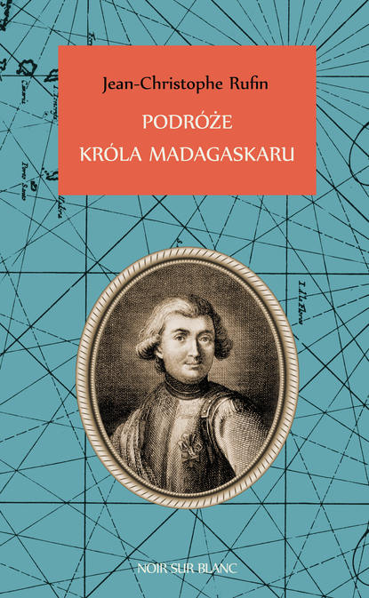 Jean-christophe Rufin - Podróże króla Madagaskaru