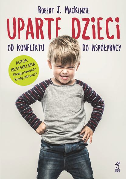 Robert J. Mackenzie — Uparte dzieci. Od konfliktu do wsp?łpracy