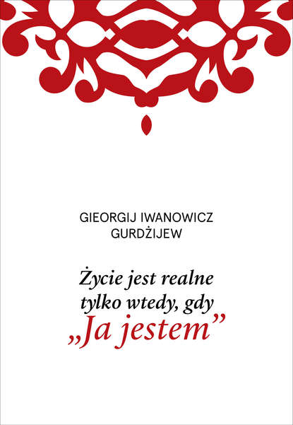 G. I. Gurdżijew - Życie jest realne tylko wtedy, gdy „Ja jestem”