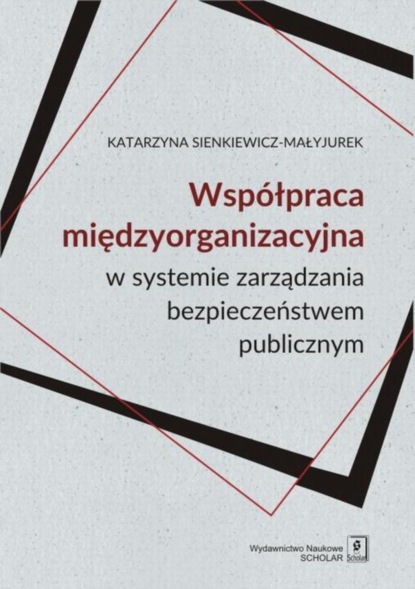 Katarzyna Sienkiewicz-Małyjurek - WSPÓŁPRACA MIĘDZYORGANIZACYJNA w systemie zarządzania bezpieczeństwem publicznym