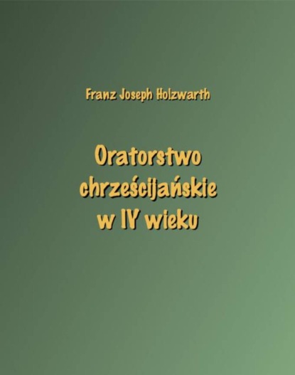 Franz Joseph Holzwarth - Oratorstwo chrześcijańskie w IV wieku