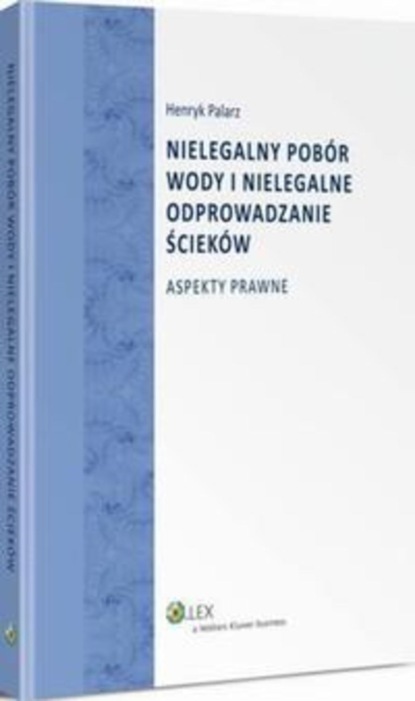 

Nielegalny pobór wody i nielegalne odprowadzanie ścieków. Aspekty prawne