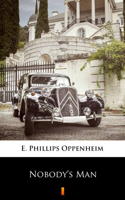 E. Phillips Oppenheim - Nobody’s Man