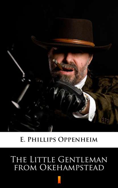 E. Phillips Oppenheim — The Little Gentleman from Okehampstead