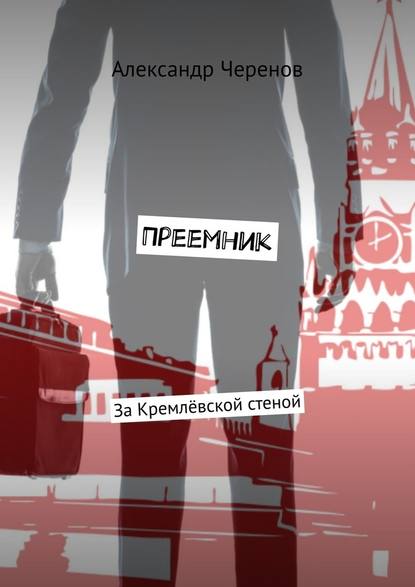 Александр Черенов — Преемник. За Кремлёвской стеной