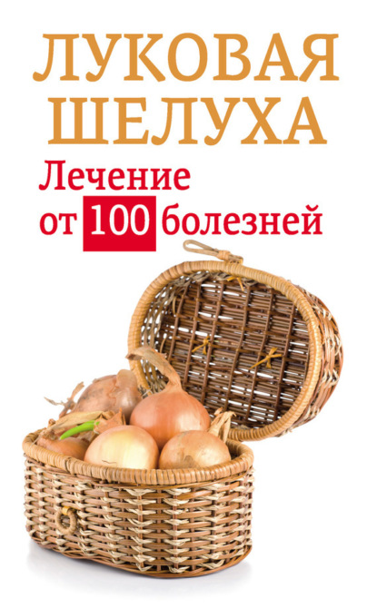 Анастасия Приходько — Луковая шелуха. Лечение от 100 болезней