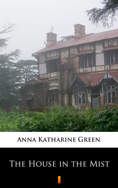 Anna Katharine Green — The House in the Mist