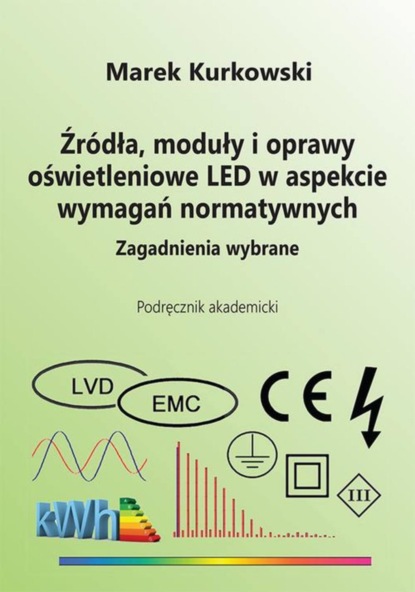 

Źródła, moduły i oprawy oświetleniowe LED w aspekcie wymagań normatywnych. Zagadnienia wybrane