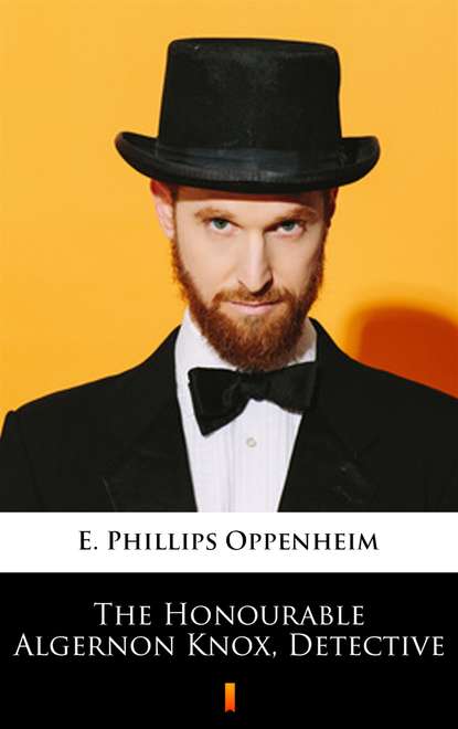 E. Phillips Oppenheim - The Honourable Algernon Knox, Detective