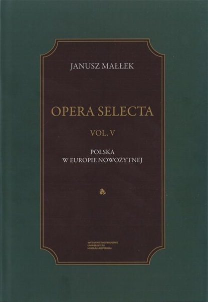 Janusz Małłek - Opera Selecta, t. V: Polska w Europie nowożytnej. Studia i szkice