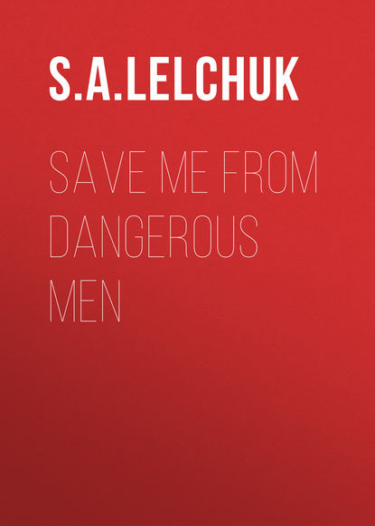 S. A. Lelchuk — Save Me from Dangerous Men