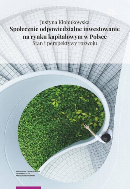 Justyna Kłobukowska - Społecznie odpowiedzialne inwestowanie na rynku kapitałowym w Polsce. Stan i perspektywy rozwoju