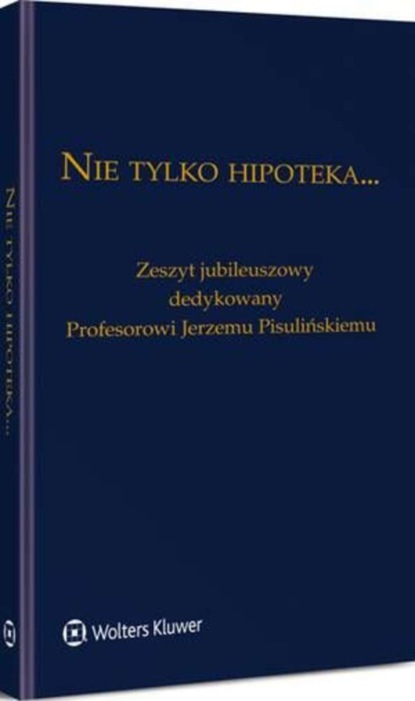 

Nie tylko hipoteka... Zeszyt jubileuszowy dedykowany Profesorowi Jerzemu Pisulińskiemu