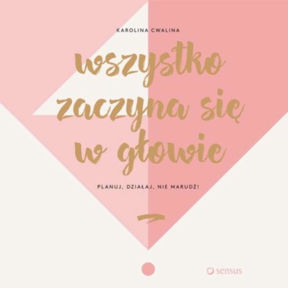

Wszystko zaczyna się w głowie. Planuj, działaj, nie marudź!