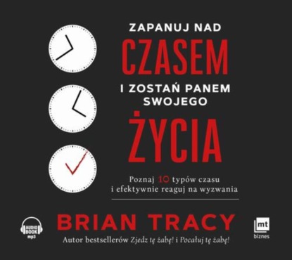 Brian Tracy - Zapanuj nad czasem i zostań panem swojego życia