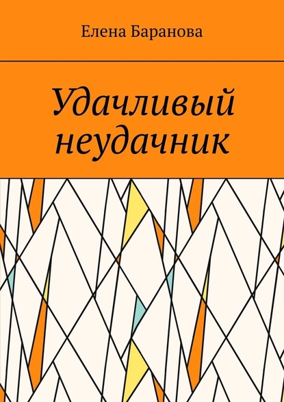Обложка книги Удачливый неудачник, Елена Александровна Баранова