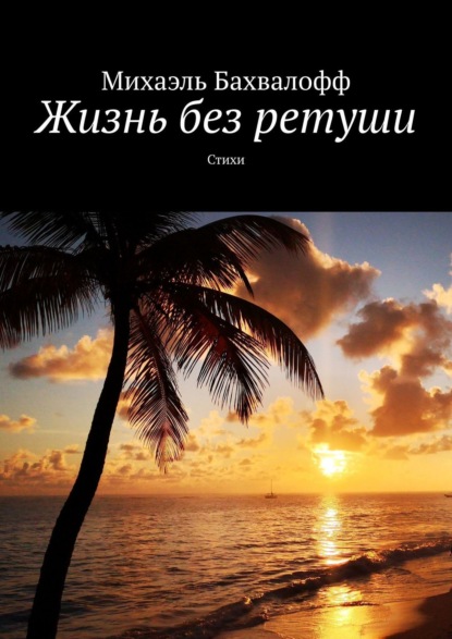 Михаэль Бахвалофф — Жизнь без ретуши. Стихи