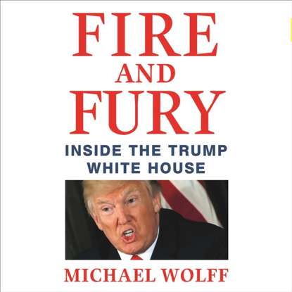 Michael  Wolff - Fire and Fury