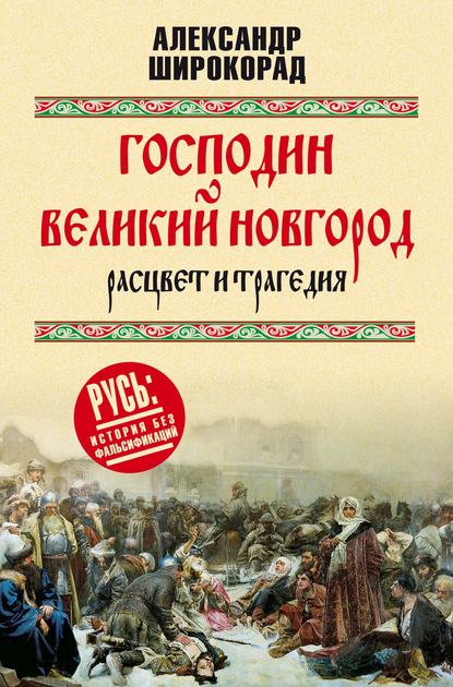 Александр Широкорад — Господин Великий Новгород – расцвет и трагедия