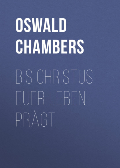 

Bis Christus euer Leben prägt