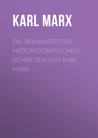 Karl Marx - Die bekanntesten historiografischen Schriften von Karl Marx