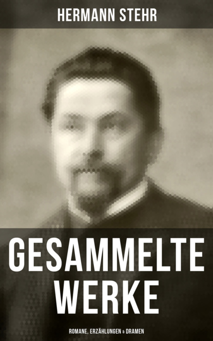 Hermann Stehr - Gesammelte Werke: Romane, Erzählungen & Dramen