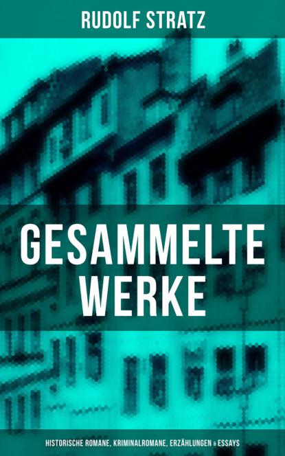 Rudolf Stratz - Gesammelte Werke: Historische Romane, Kriminalromane, Erzählungen & Essays