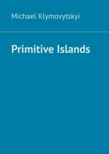 Primitive Islands (Michael Klymovytskyi). 