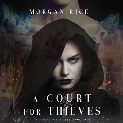 Морган Райс - A Court for Thieves