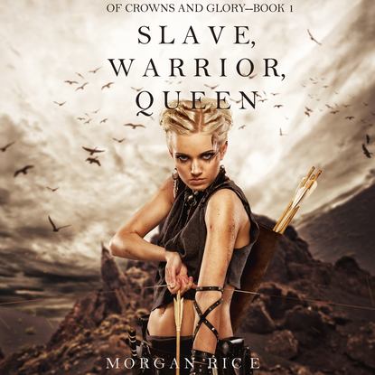 Slave, Warrior, Queen - Морган Райс