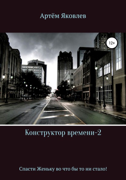 Артём Яковлев Конструктор времени 2. Спасти Женьку во что бы то ни стало!