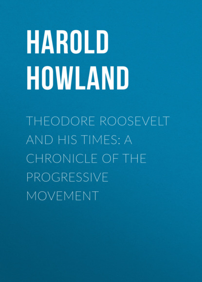 

Theodore Roosevelt and His Times: A Chronicle of the Progressive Movement