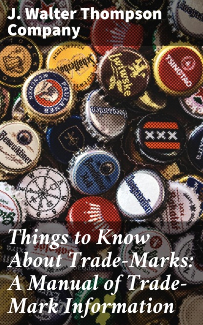 

Things to Know About Trade-Marks: A Manual of Trade-Mark Information