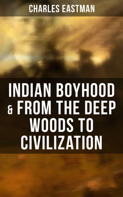 Eastman Charles Alexander - Indian Boyhood & From the Deep Woods to Civilization