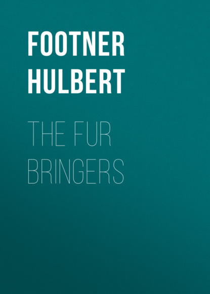 Footner Hulbert - The Fur Bringers