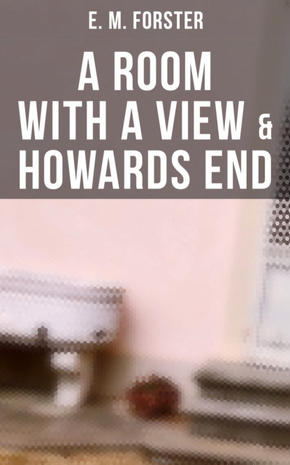 E. M. Forster - A ROOM WITH A VIEW & HOWARDS END