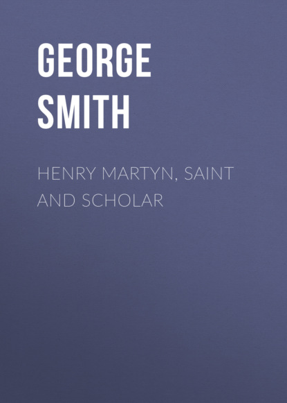 George  Smith - Henry Martyn, Saint and Scholar