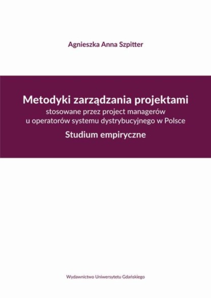 Agnieszka Anna Szpitter - Metodyki zarządzania projektami stosowane przez project managerów u operatorów systemu dystrybucyjne