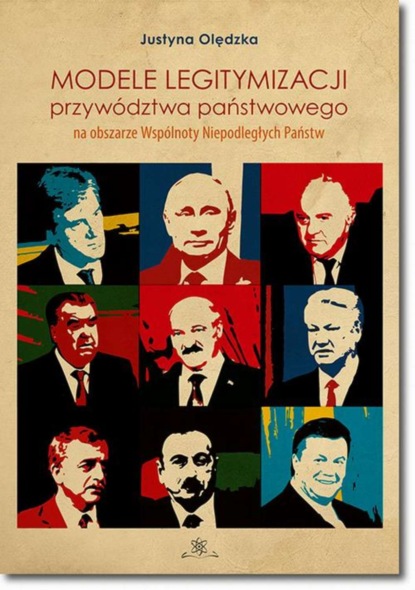 Justyna Olędzka - Modele legitymizacji przywództwa państwowego na obrzarze Wspólnoty Niepodległych Państw