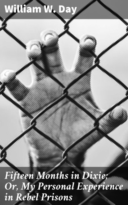 

Fifteen Months in Dixie; Or, My Personal Experience in Rebel Prisons